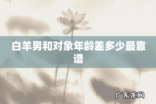 白羊男和对象年龄差多少最靠谱