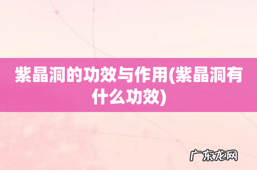 紫晶洞有什么功效 紫晶洞的功效与作用