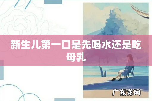 新生儿第一口是先喝水还是吃母乳