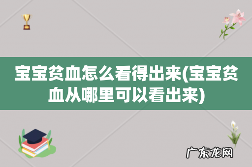 宝宝贫血从哪里可以看出来 宝宝贫血怎么看得出来
