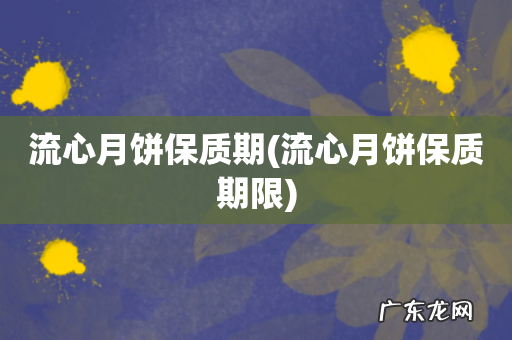 流心月饼保质期限 流心月饼保质期