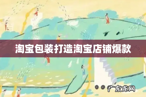 淘宝包装打造淘宝店铺爆款