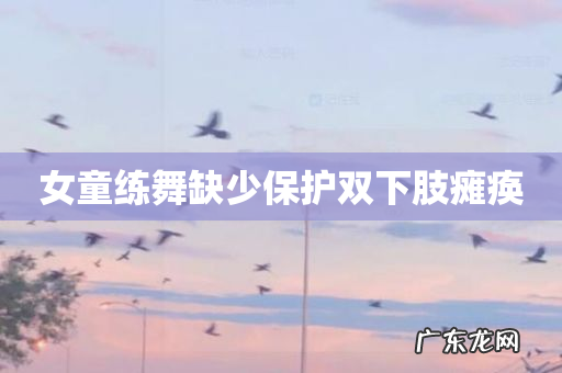 女童练舞缺少保护双下肢瘫痪