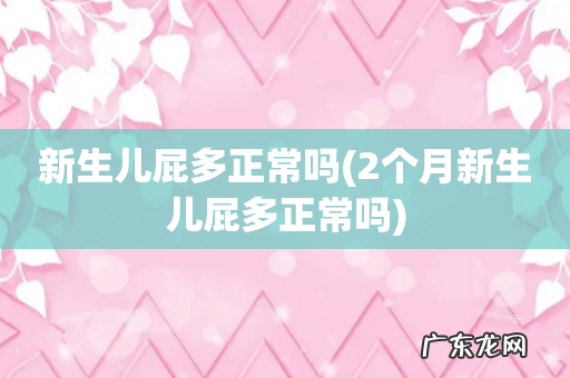2个月新生儿屁多正常吗 新生儿屁多正常吗