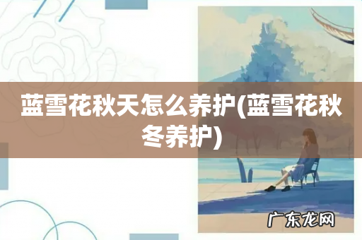 蓝雪花秋冬养护 蓝雪花秋天怎么养护