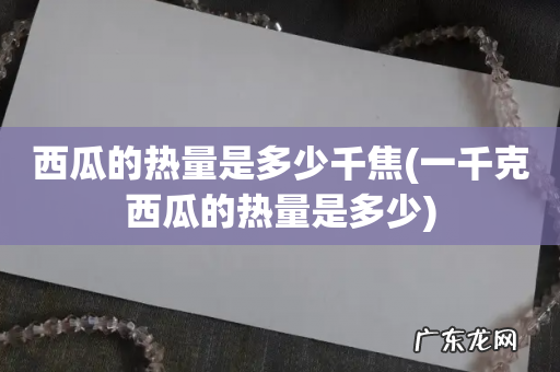 一千克西瓜的热量是多少 西瓜的热量是多少千焦