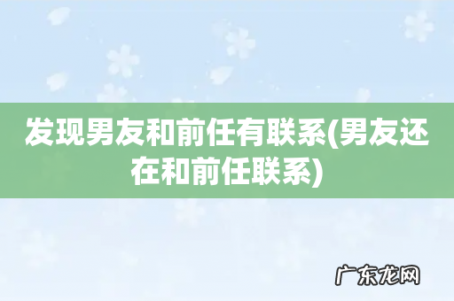 男友还在和前任联系 发现男友和前任有联系