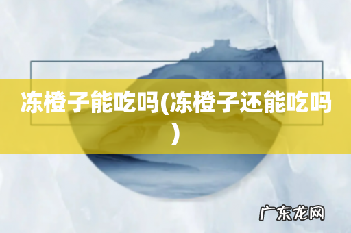 冻橙子还能吃吗 冻橙子能吃吗