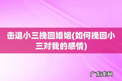 如何挽回小三对我的感情 击退小三挽回婚姻