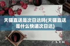 天猫直送是什么快递次日达 天猫直送是次日达吗