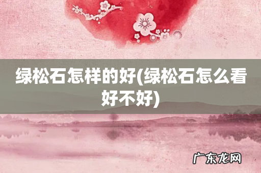 绿松石怎么看好不好 绿松石怎样的好