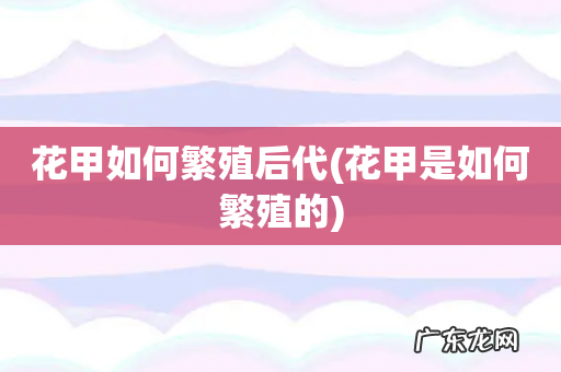花甲是如何繁殖的 花甲如何繁殖后代