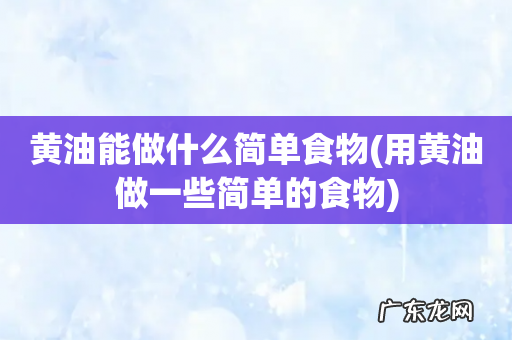 用黄油做一些简单的食物 黄油能做什么简单食物