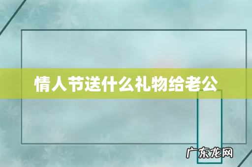 情人节送什么礼物给老公