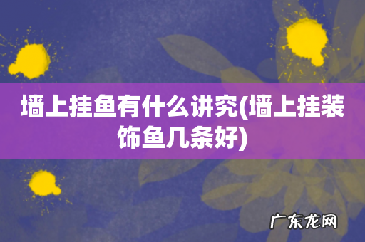 墙上挂装饰鱼几条好 墙上挂鱼有什么讲究