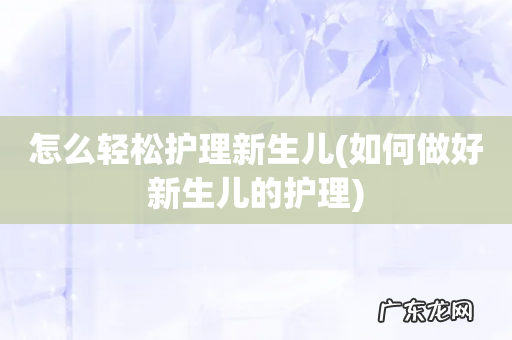 如何做好新生儿的护理 怎么轻松护理新生儿