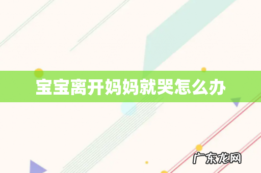 宝宝离开妈妈就哭怎么办