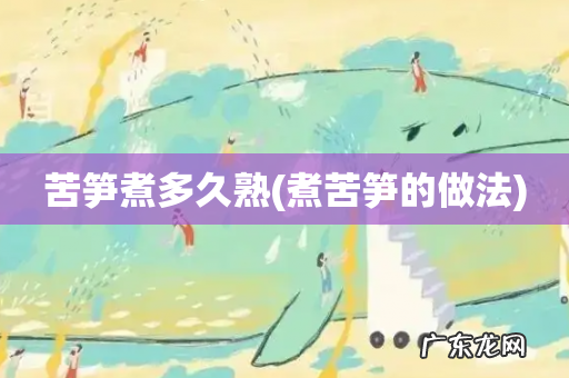 煮苦笋的做法 苦笋煮多久熟