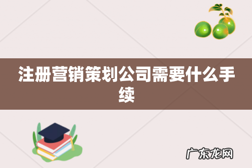 注册营销策划公司需要什么手续