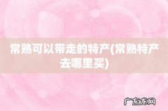 常熟特产去哪里买 常熟可以带走的特产