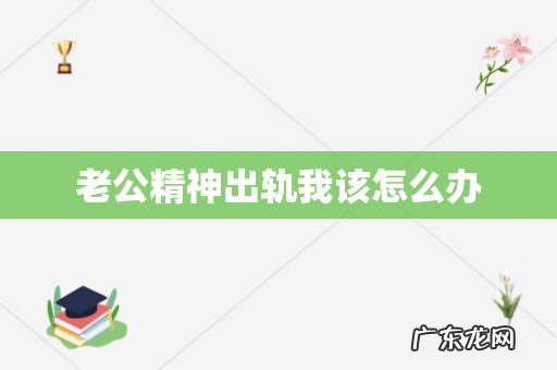 老公精神出轨我该怎么办