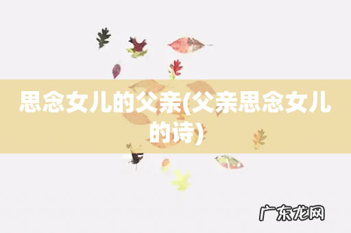 父亲思念女儿的诗 思念女儿的父亲
