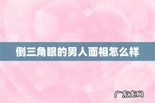 倒三角眼的男人面相怎么样