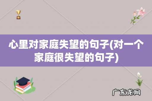 对一个家庭很失望的句子 心里对家庭失望的句子