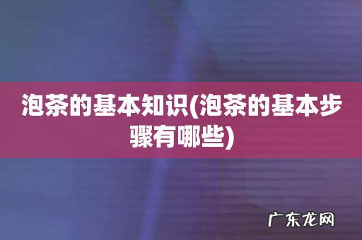泡茶的基本步骤有哪些 泡茶的基本知识