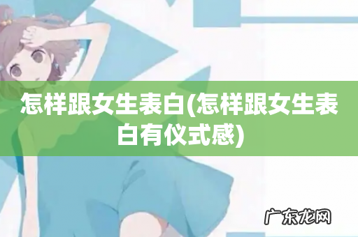 怎样跟女生表白有仪式感 怎样跟女生表白