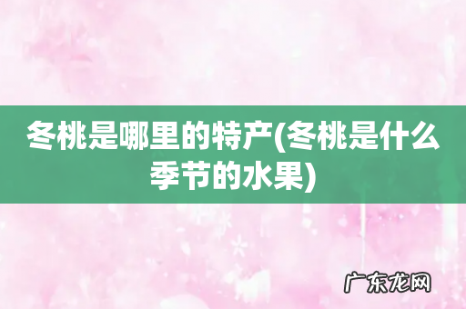 冬桃是什么季节的水果 冬桃是哪里的特产