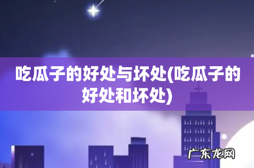 吃瓜子的好处和坏处 吃瓜子的好处与坏处