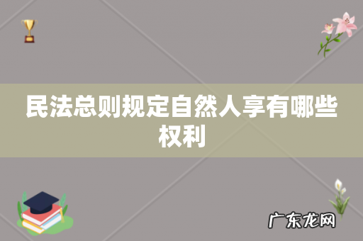民法总则规定自然人享有哪些权利