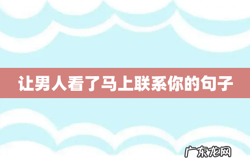 让男人看了马上联系你的句子
