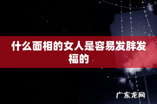 什么面相的女人是容易发胖发福的