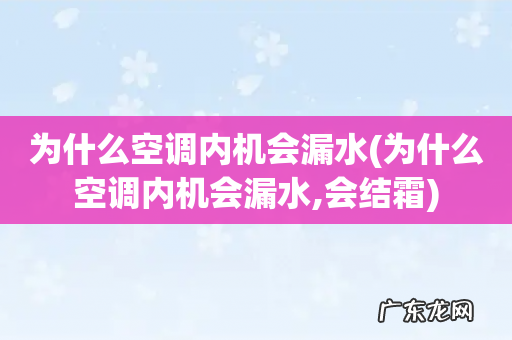 为什么空调内机会漏水,会结霜 为什么空调内机会漏水