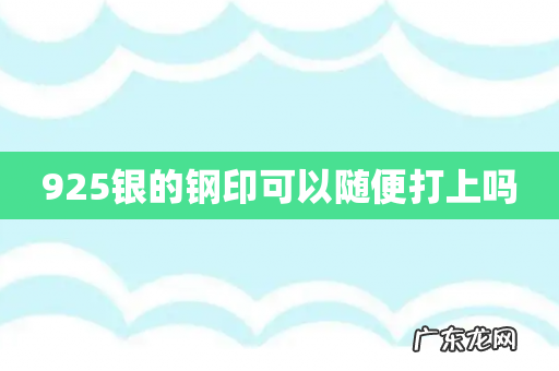 925银的钢印可以随便打上吗