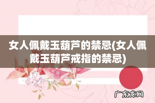 女人佩戴玉葫芦戒指的禁忌 女人佩戴玉葫芦的禁忌