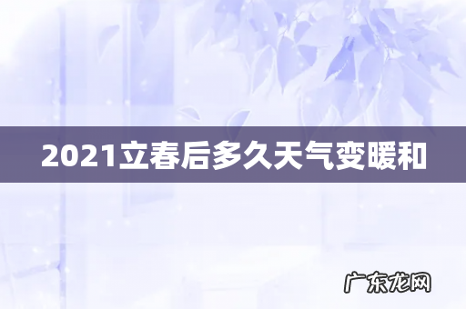 2021立春后多久天气变暖和