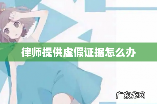律师提供虚假证据怎么办