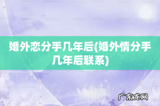 婚外情分手几年后联系 婚外恋分手几年后