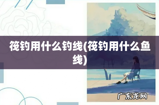 筏钓用什么鱼线 筏钓用什么钓线