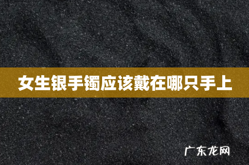 女生银手镯应该戴在哪只手上