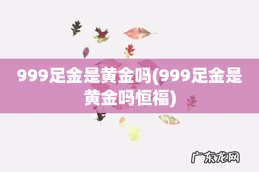 999足金是黄金吗恒福 999足金是黄金吗