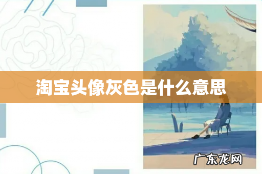 淘宝头像灰色是什么意思