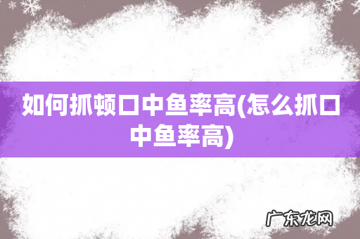 怎么抓口中鱼率高 如何抓顿口中鱼率高