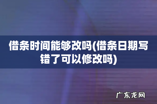 借条日期写错了可以修改吗 借条时间能够改吗