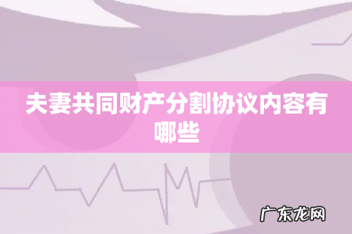 夫妻共同财产分割协议内容有哪些