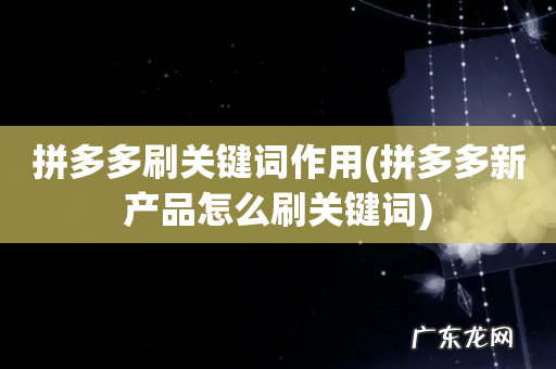 拼多多新产品怎么刷关键词 拼多多刷关键词作用