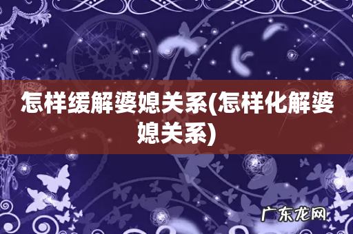 怎样化解婆媳关系 怎样缓解婆媳关系